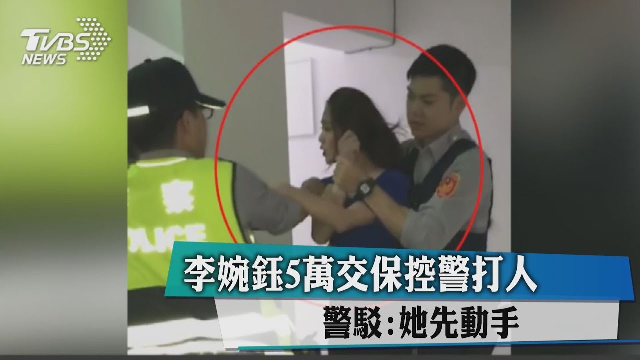 李婉鈺5萬交保控警打人 警駁:她先動手