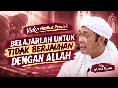 USTAZ AHMAD RIZAM - BELAJARLAH UNTUK TIDAK BERJAUHAN DENGAN ALLAH