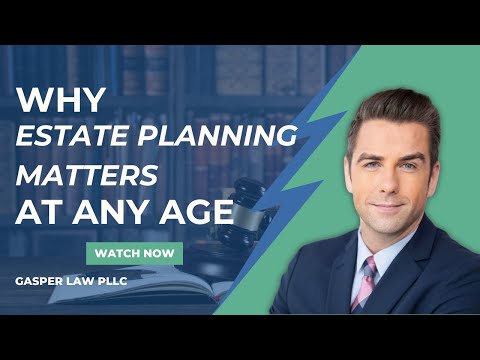 Why Estate Planning Matters at Any Age | Gasper Law PLLC