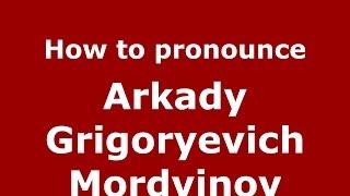 How to pronounce Arkady Grigoryevich Mordvinov