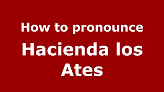 How to pronounce Hacienda Los Ates