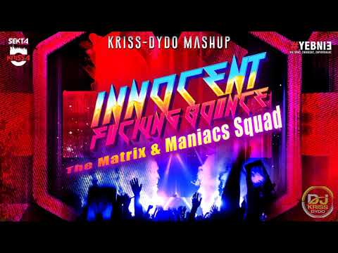 The Matrix Maniacs Squad The Innocent Fucking Bounce Kriss Dydo Mashup