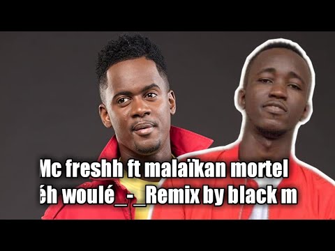 Black m remix éh woulé de Mc freshh ft Malaïkan mortel ( vidéo complète )