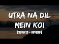 Utra Na Dil Mein Koi Slowed Reverb LoFi Mood 90 S