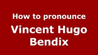 How to pronounce Vincent Hugo Bendix
