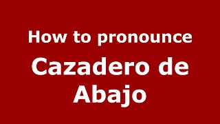 How to pronounce Cazadero De Abajo