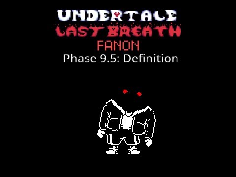 Undertale Last Breath Fanon: Phase 9.5: Definition…