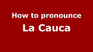 How to pronounce La Cauca
