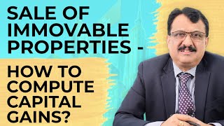 Sale Of Immovable Properties - Part 1 - How To Compute Capital Gains ? CA Sriram Rao