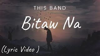 This Band - Bitaw Na ( Lyric Video )
