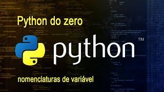 Python do zero - vídeo 11 - nomenclaturas de variável