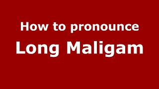How to pronounce Long Maligam