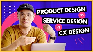 Product Design vs Service Design vs CX Design