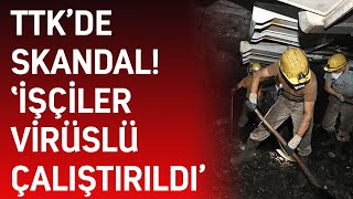 Türkiye Taşkömürü Kurumu'nda skandal! 'İşçiler koronavirüslü şekilde ç