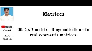 30  2 x 2 matrix   Diagonalisation of a real symmetric matrices.