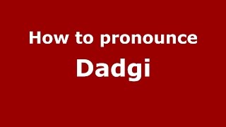 How to pronounce Dadgi