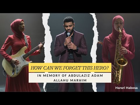 How Can We Forget This Hero? | A Harari Tribute to Abdulaziz Adam