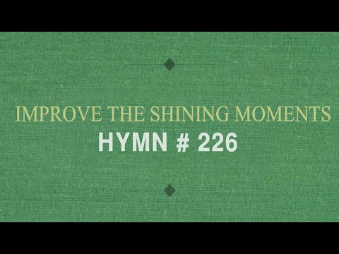 HYMN # 226 Improve the Shining Moments