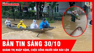 Thời sự sáng 30-10 Hơn 500 hộ dân Quảng Trị ngập nặng, cuộc sống đảo lộn giữa mưa lũ | Bản tin sáng