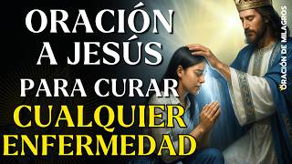ORACIÓN MILAGROSA A JESÚS PARA SANAR CUALQUIER ENFERMEDAD | ORACIÓN PARA SANACIÓN RÁPIDA Y COMPLETA