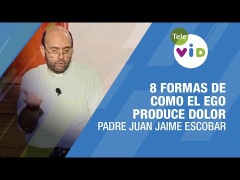 8 formas de como el ego produce dolor, Padre Juan Jaime Escobar - Tele VID