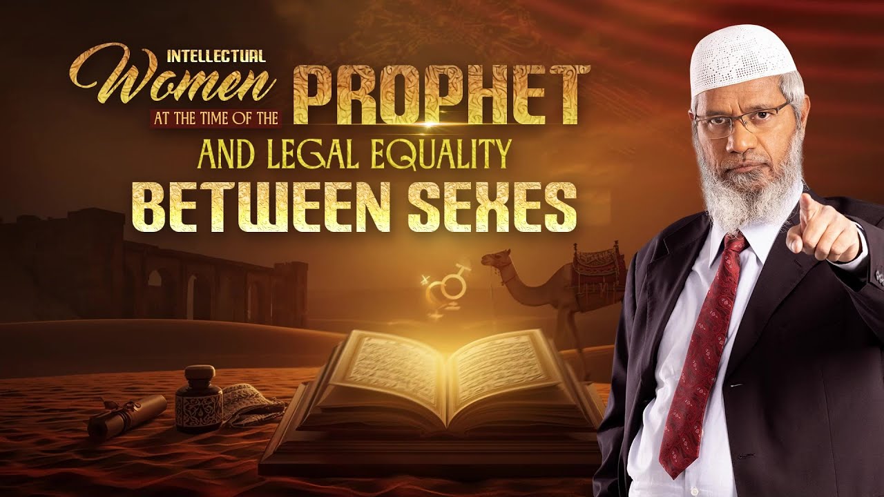 Intellectual Women at the Time of the Prophet and legal equality between sexes - Dr Zakir Naik