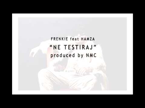 Frenkie feat Hamza - Ne Testiraj (prod. by NMC)
