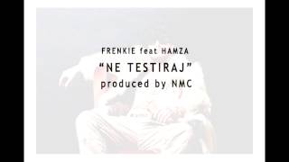 Frenkie feat Hamza - Ne Testiraj (prod. by NMC)