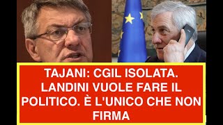 TAJANI: CGIL ISOLATA. LANDINI VUOLE FARE IL POLITICO. È L'UNICO CHE NON FIRMA