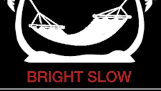 Bright Slow.