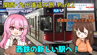 【鉄道旅ゆっくり実況】関西･九州遠征の旅Part2 〜西鉄の新しい駅へ！〜