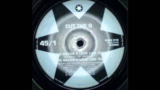 Cut the Q - Who needs a love like that (groove mix)