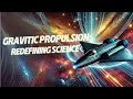 Gravitic Propulsion: Redefining Science