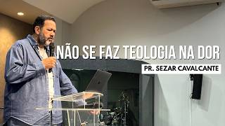 NÃO SE FAZ TEOLOGIA NA DOR | PR.SEZAR CAVALCANTE