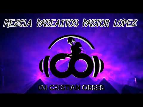 MEZCLA PASEAITOS - PASTOR LOPEZ DJ CRISTIAN OSSES