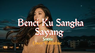 Download lagu Benci Ku Sangka Sayang - Sonia ( by cover Valentine) mp3