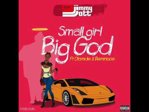 DJ Jimmy Jatt – “Small Girl Big God” ft. Olamide & Reminisce [AUDIO Official]