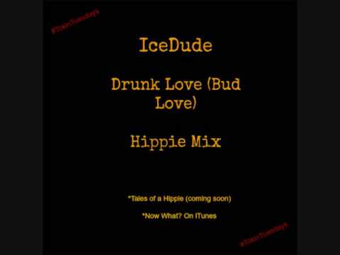 IceDude *TokinTuesdays* DRUNK LOVE (bud love)