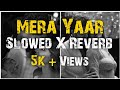 Mera Yaar - Dhvani Bhanushali | Slowed X Reverb | Lofi vibes | Ft. Aditya Seal | Full HD Quality