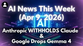Anthropic WITHHOLDS Claude Mythos & Google Drops Gemma 4 | AI News This Week (Apr 9, 2026)