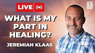 What Is My Part In Healing? | Jeremiah Klaas
