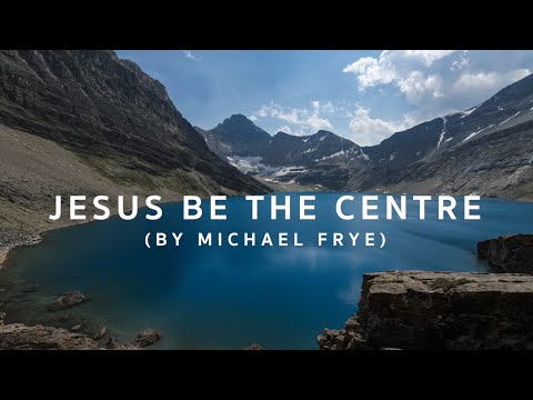 Jesus be the Centre by Michael Frye