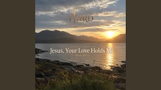 Jesus, Your Love Holds Me