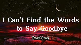 I can&#39;t find the words to say goodbye by David Gates