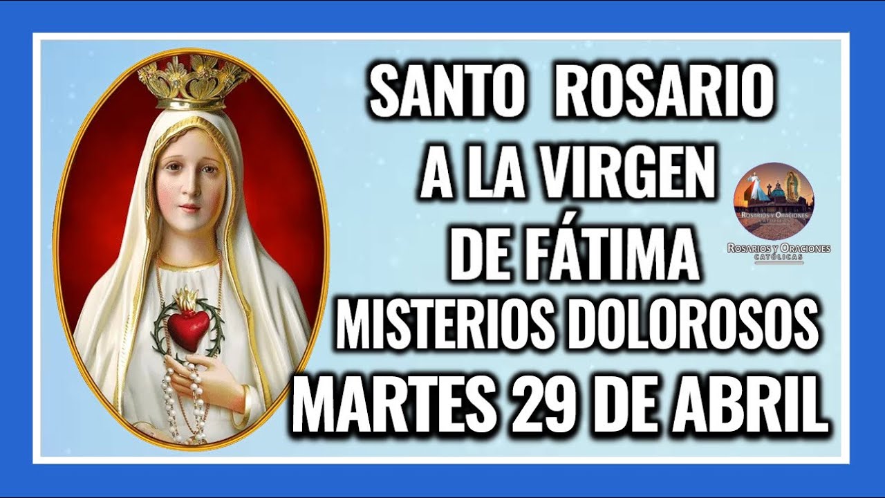 SANTO ROSARIO POR LA VIRGEN DE FÁTIMA: MISTERIOS DOLOROSOS -  MARTES 29 DE ABRIL DE 2025.
