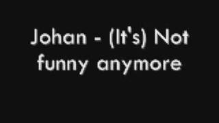 Johan - (It's) Not funny anymore