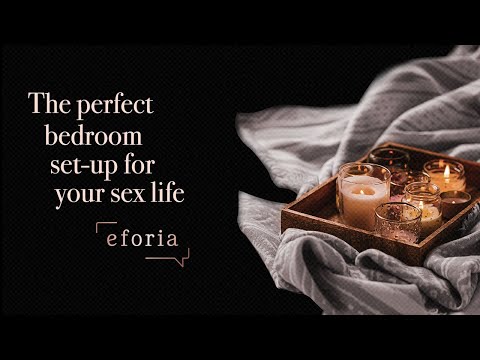 The Perfect Bedroom Set-up for Your Sex Life - with Eforia