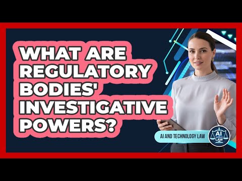 What Are Regulatory Bodies' Investigative Powers?