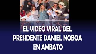 EL VIDEO VIRAL DEL PRESIDENTE DANIEL NOBOA EN AMBATO