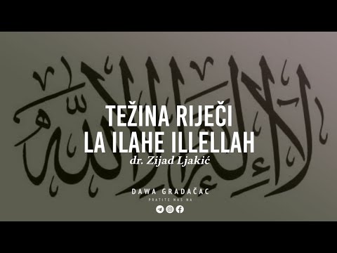 TEŽINA RIJEČI LA ILAHE ILLELLAH - dr. Zijad Ljakić
